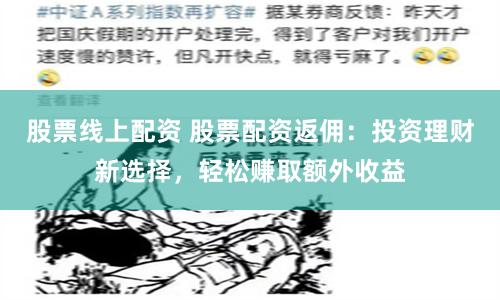 股票线上配资 股票配资返佣：投资理财新选择，轻松赚取额外收益
