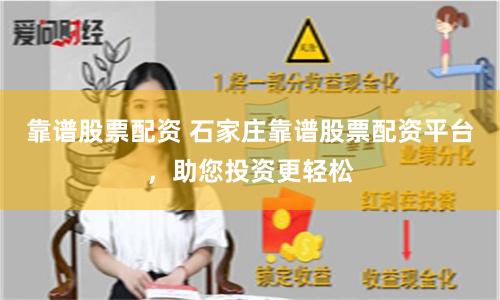 靠谱股票配资 石家庄靠谱股票配资平台，助您投资更轻松