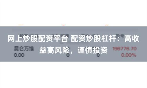 网上炒股配资平台 配资炒股杠杆:高收益高风险,谨慎投资