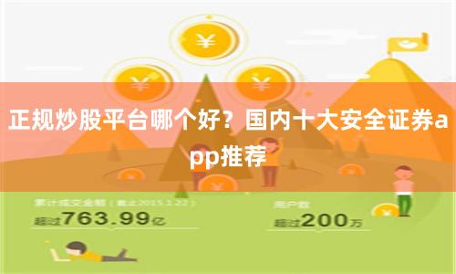 正规炒股平台哪个好？国内十大安全证券app推荐