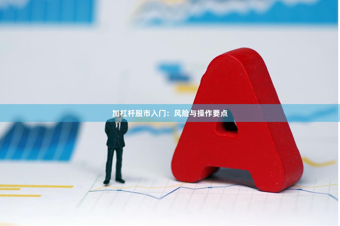 加杠杆股市入门：风险与操作要点