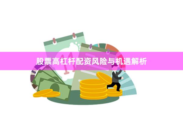 股票高杠杆配资风险与机遇解析