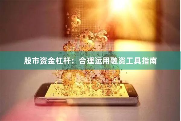 股市资金杠杆：合理运用融资工具指南