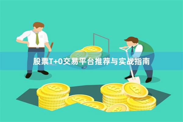 股票T+0交易平台推荐与实战指南