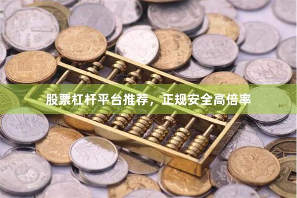 股票杠杆平台推荐，正规安全高倍率