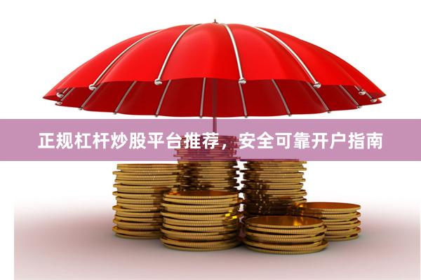 正规杠杆炒股平台推荐，安全可靠开户指南