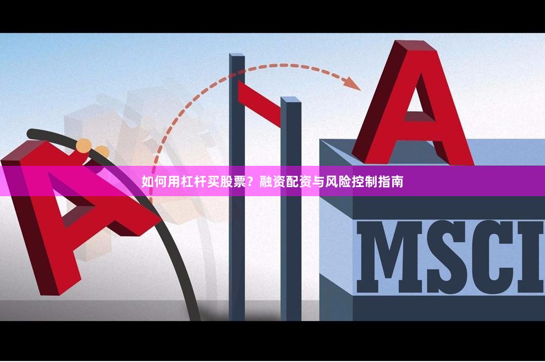 如何用杠杆买股票？融资配资与风险控制指南