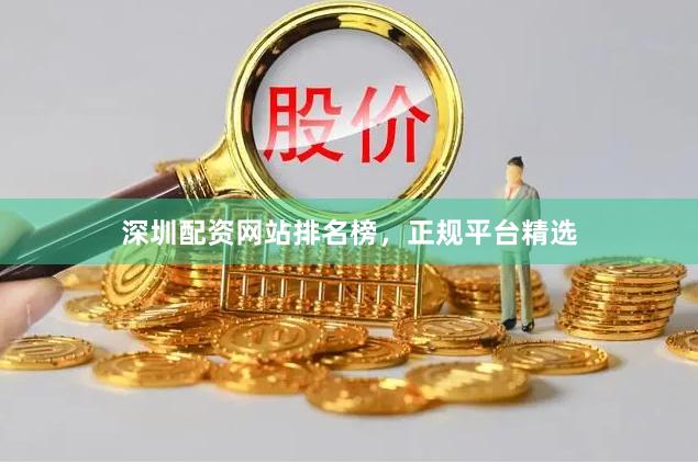 深圳配资网站排名榜，正规平台精选