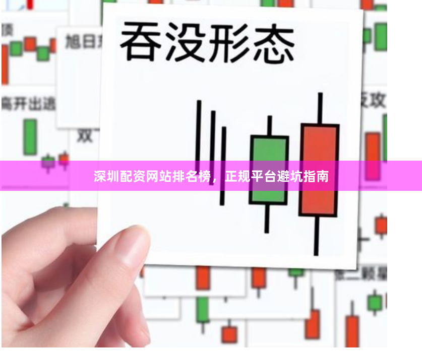 深圳配资网站排名榜，正规平台避坑指南
